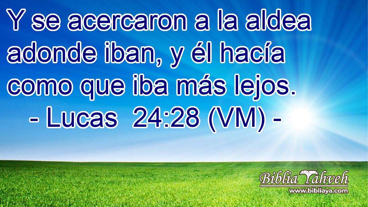  Y se acercaron a la aldea adonde iban, y él hacía como que iba más lejos. 