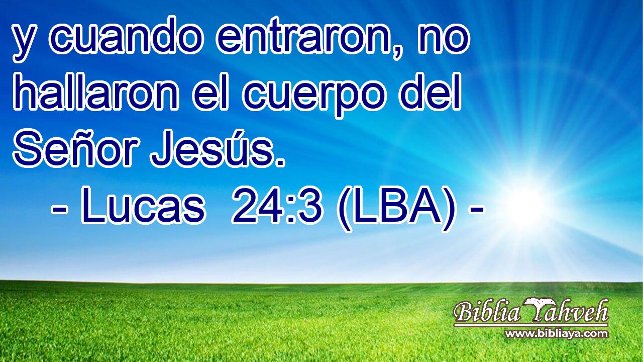 y cuando entraron, no hallaron el cuerpo del Señor Jesús.