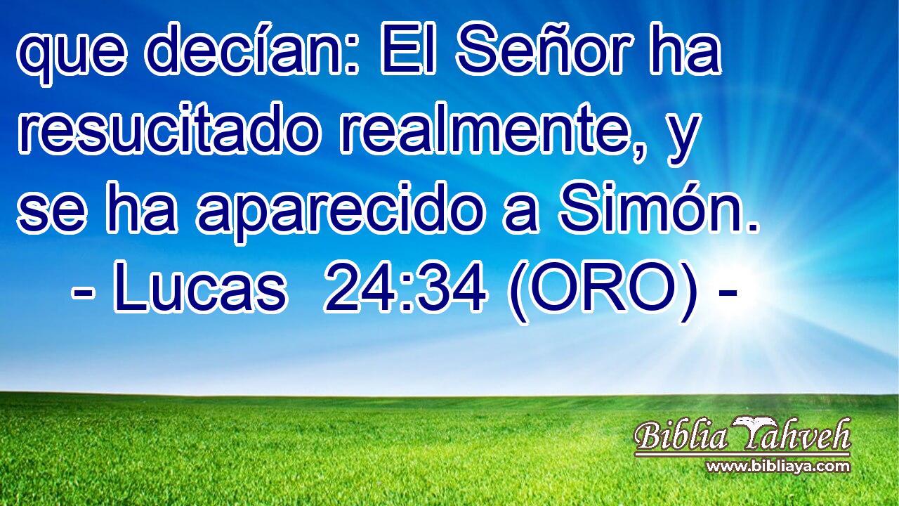  que decían: El Señor ha resucitado realmente, y se ha aparecido a Simón. 