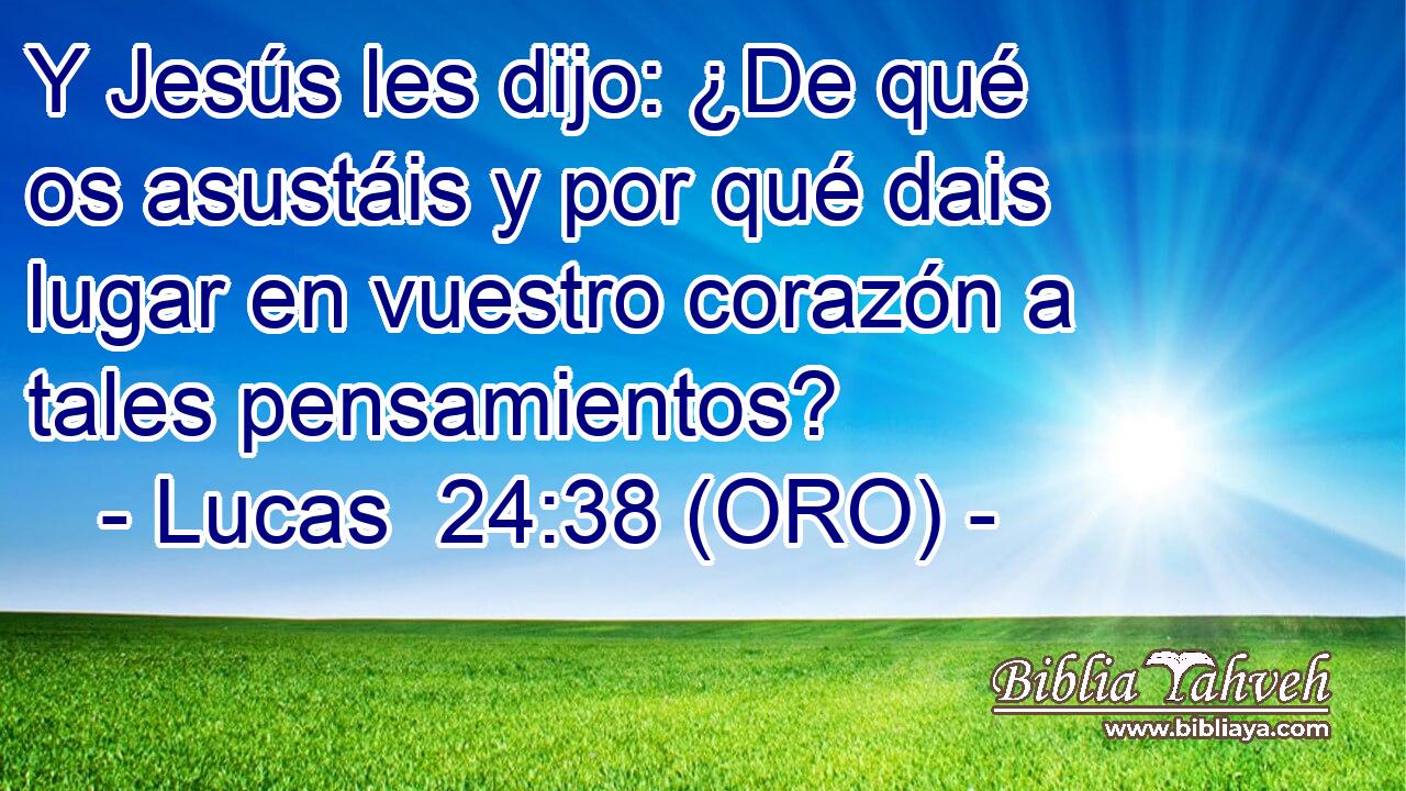  Y Jesús les dijo: ¿De qué os asustáis y por qué dais lugar en vuestro corazón a tales pensamientos? 