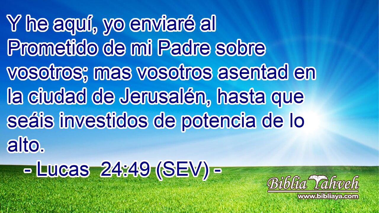 Y he aquí, yo enviaré al Prometido de mi Padre sobre vosotros; mas vosotros asentad en la ciudad de Jerusalén, hasta que seáis investidos de potencia de lo alto.