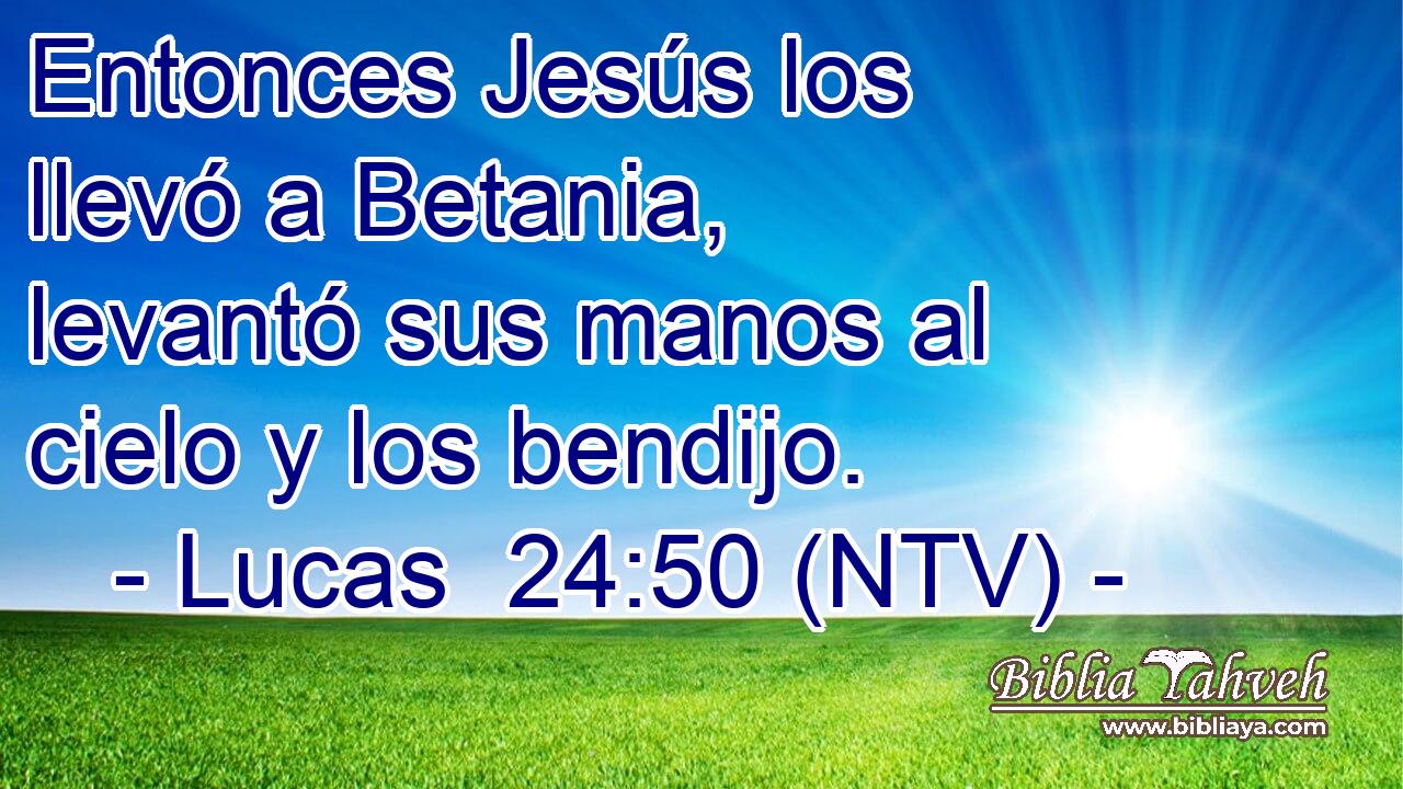 Entonces Jesús los llevó a Betania, levantó sus manos al cielo y los bendijo.