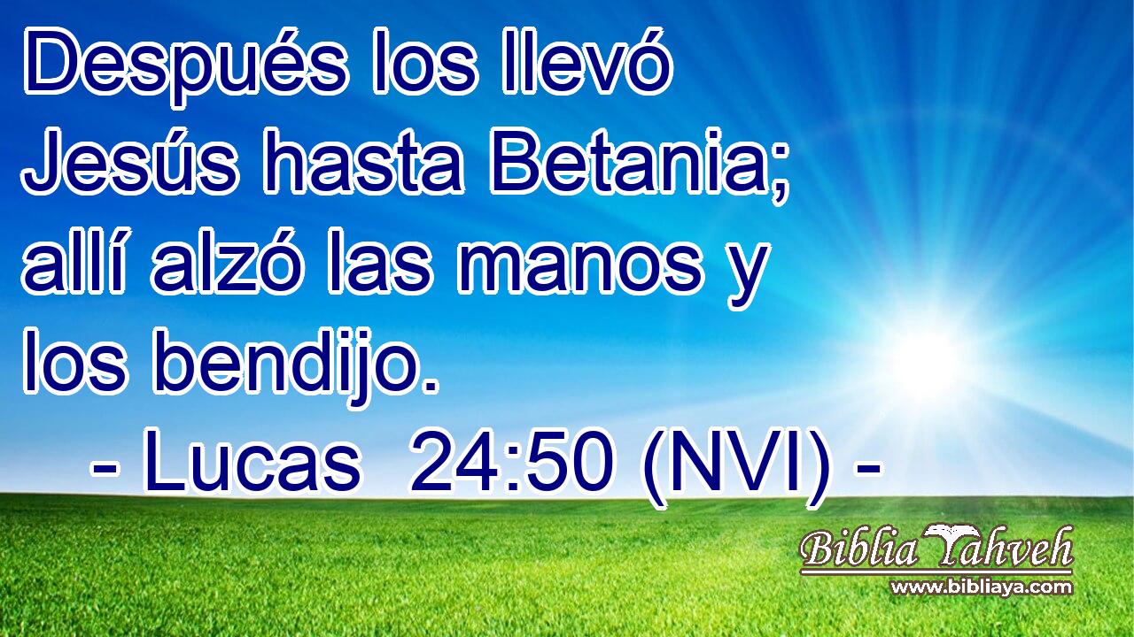  Después los llevó Jesús hasta Betania; allí alzó las manos y los bendijo. 