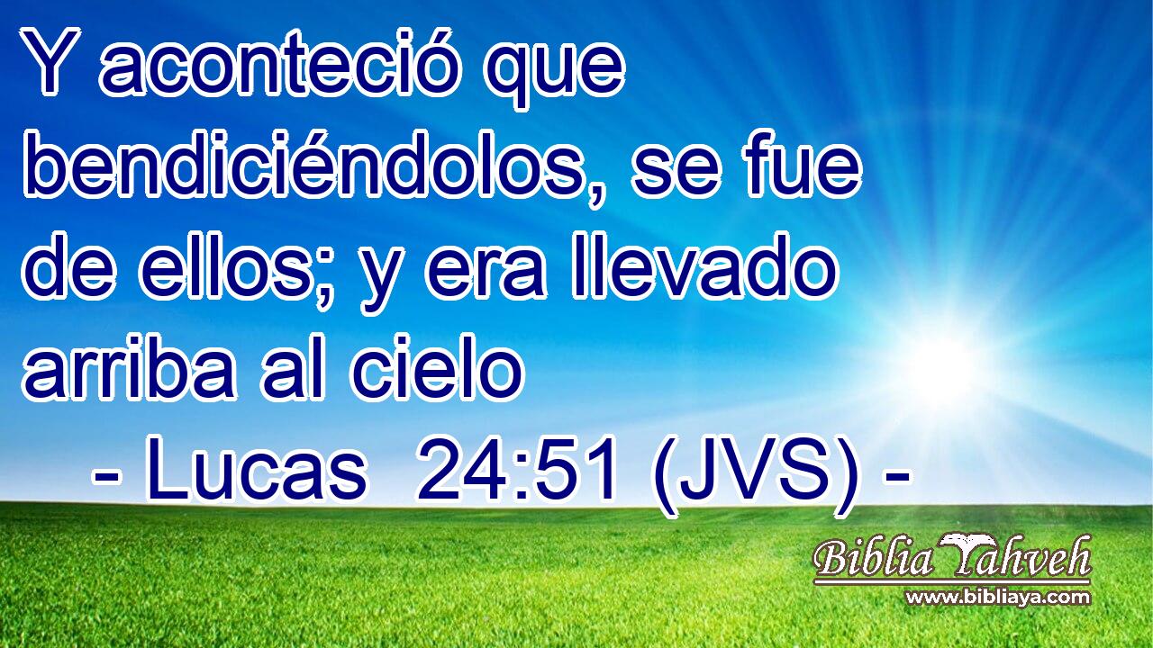 Y aconteció que bendiciéndolos, se fue de ellos; y era llevado arriba al cielo