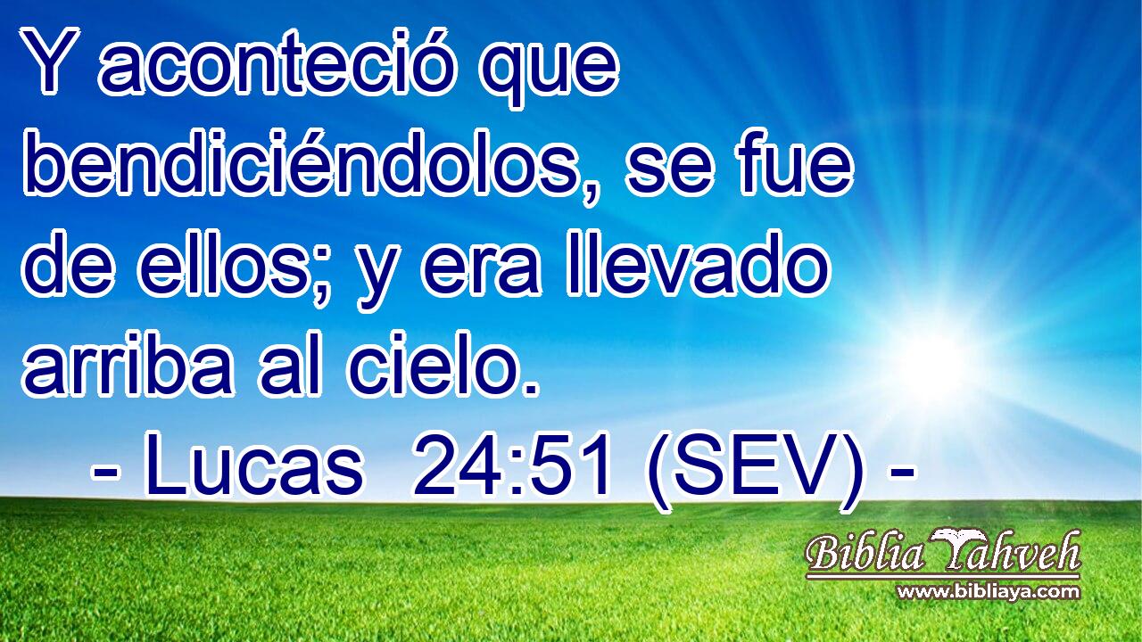 Y aconteció que bendiciéndolos, se fue de ellos; y era llevado arriba al cielo.