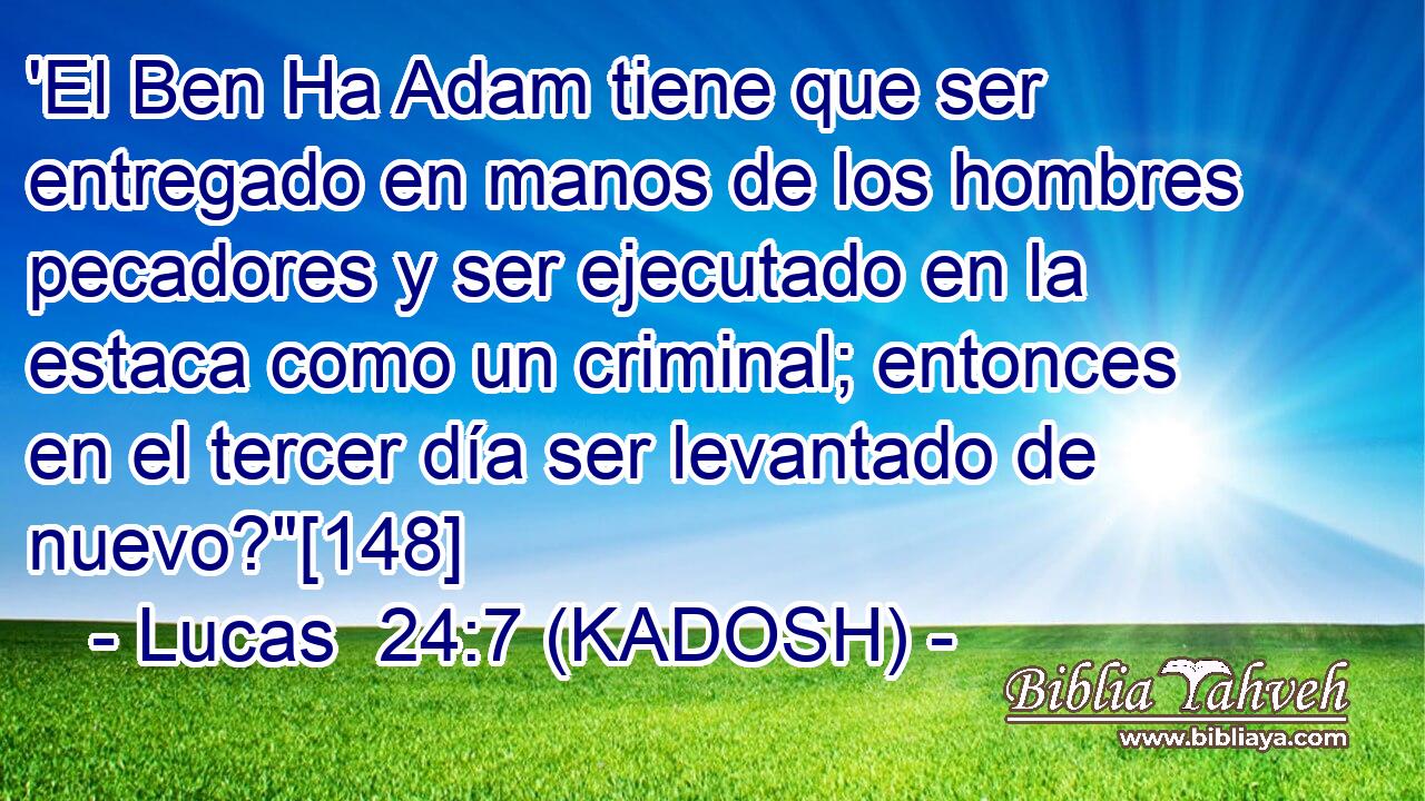  'El Ben Ha Adam tiene que ser entregado en manos de los hombres pecadores y ser ejecutado en la estaca como un criminal; entonces en el tercer día ser levantado de nuevo?