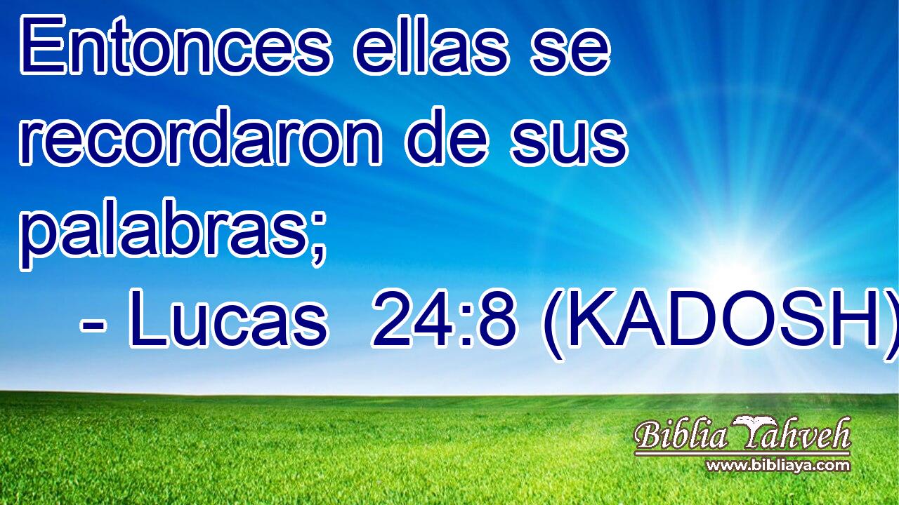  Entonces ellas se recordaron de sus palabras; 
