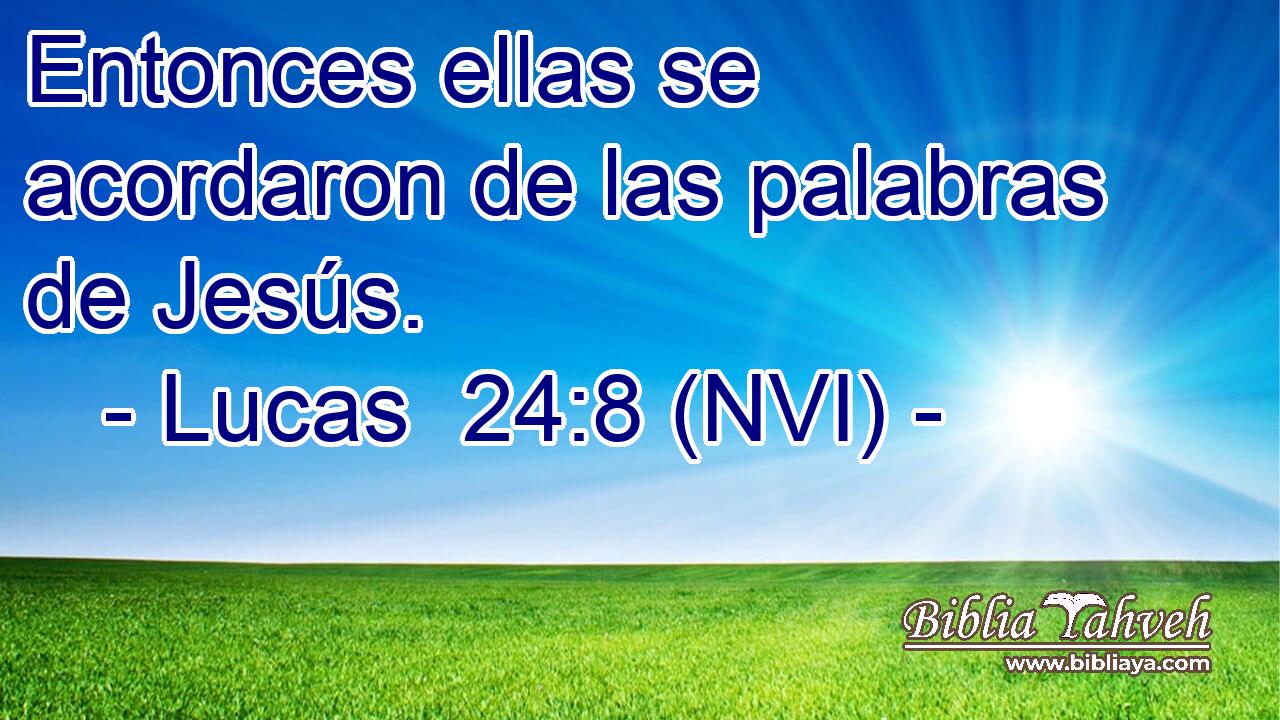  Entonces ellas se acordaron de las palabras de Jesús. 