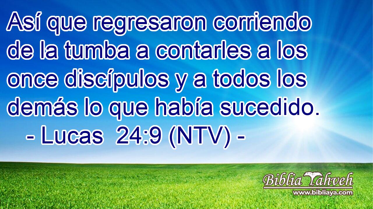 Así que regresaron corriendo de la tumba a contarles a los once discípulos y a todos los demás lo que había sucedido.