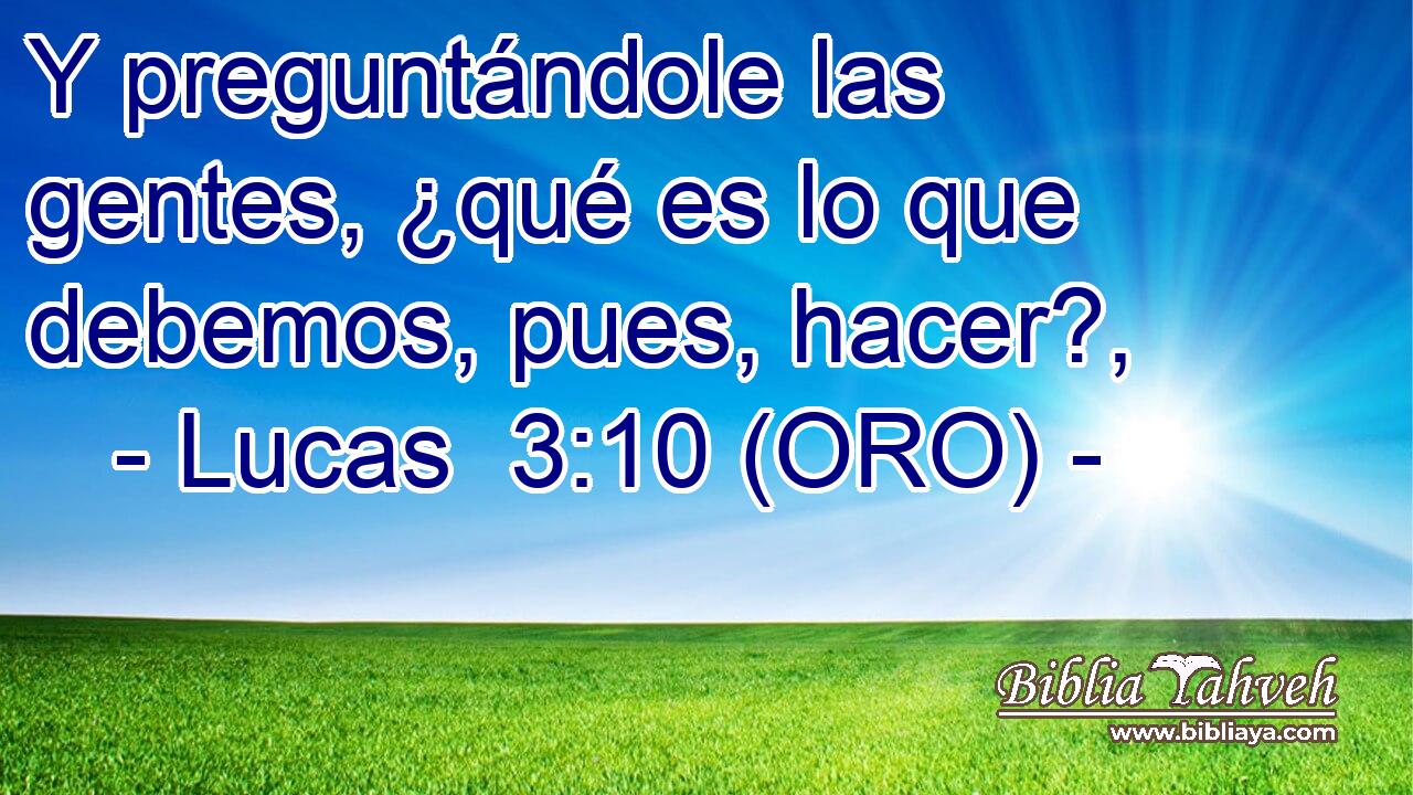 Y preguntándole las gentes, ¿qué es lo que debemos, pues, hacer?, 