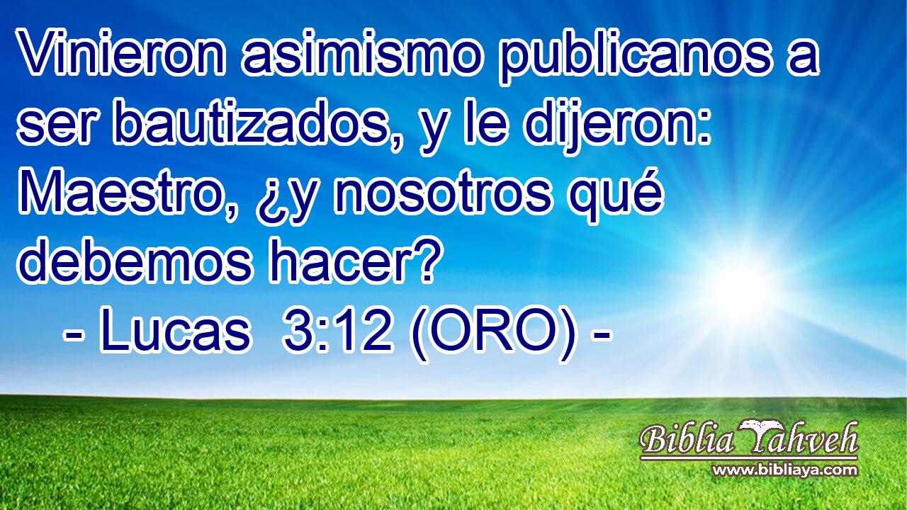  Vinieron asimismo publicanos a ser bautizados, y le dijeron: Maestro, ¿y nosotros qué debemos hacer? 