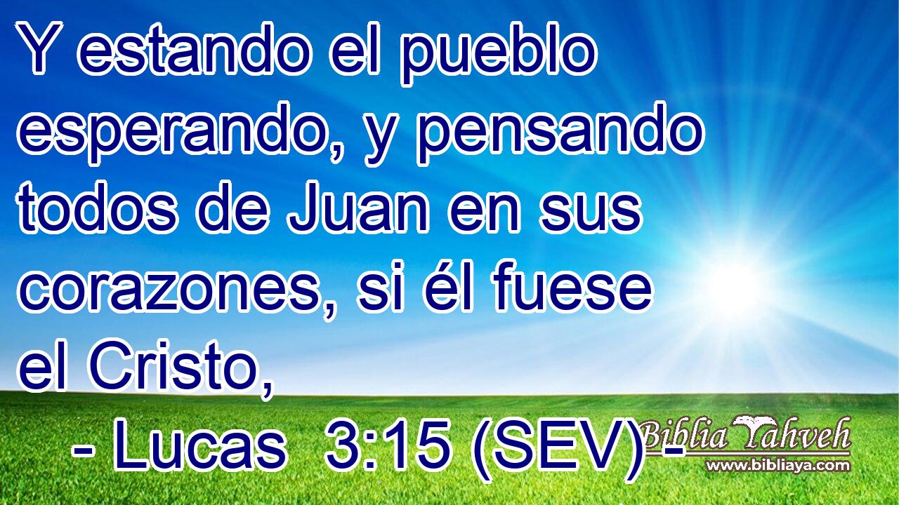 Y estando el pueblo esperando, y pensando todos de Juan en sus corazones, si él fuese el Cristo,