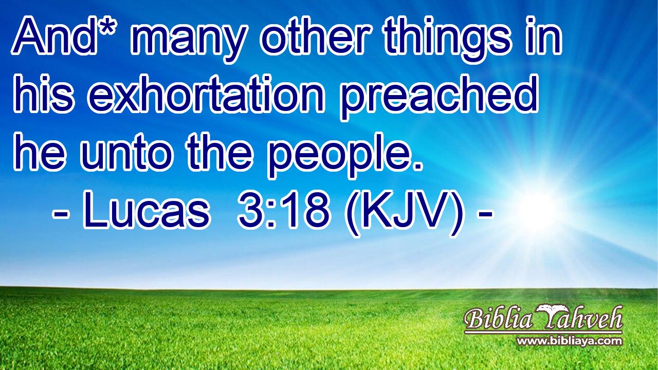 And* many other things in his exhortation preached he unto the people.