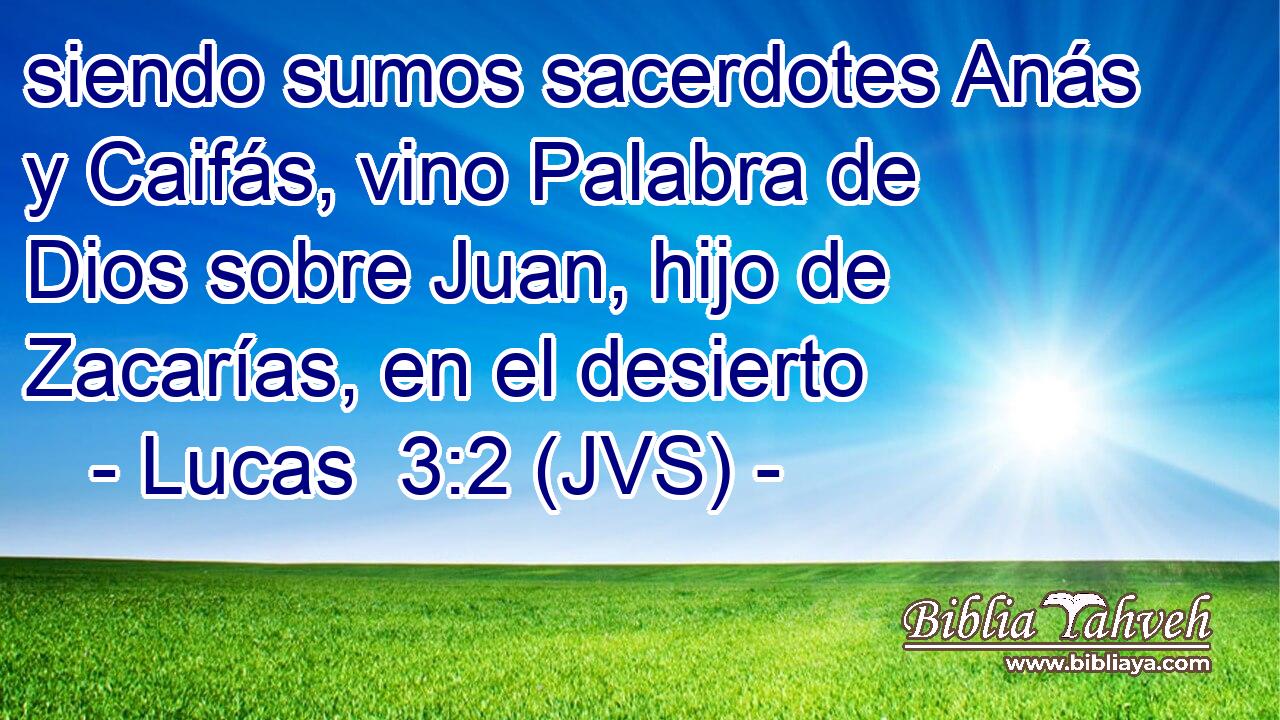 siendo sumos sacerdotes Anás y Caifás, vino Palabra de Dios sobre Juan, hijo de Zacarías, en el desierto