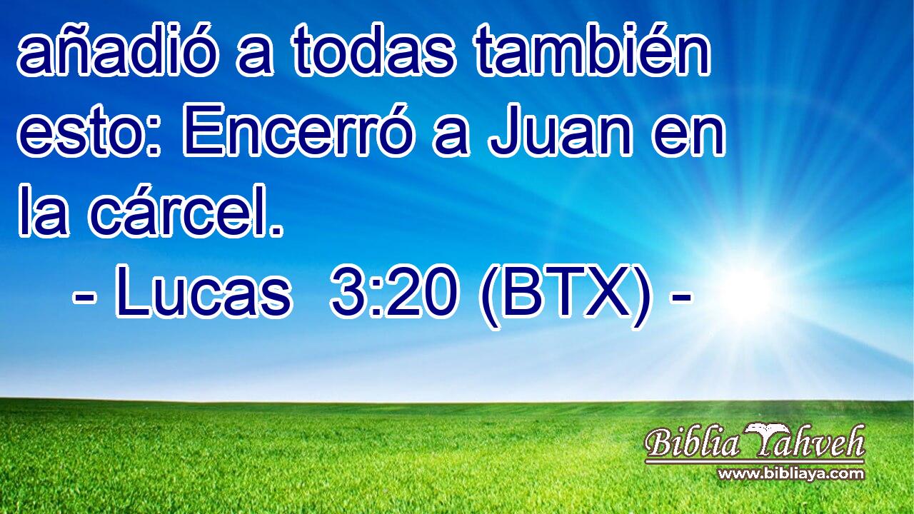 añadió a todas también esto: Encerró a Juan en la cárcel.