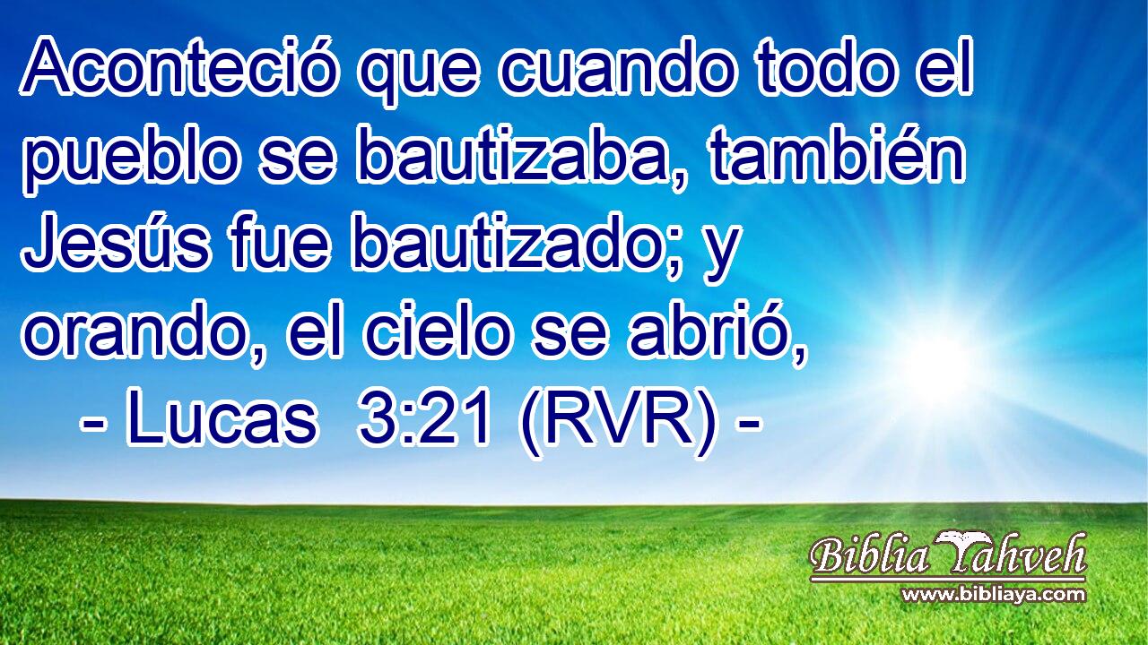 Aconteció que cuando todo el pueblo se bautizaba, también Jesús fue bautizado; y orando, el cielo se abrió,
