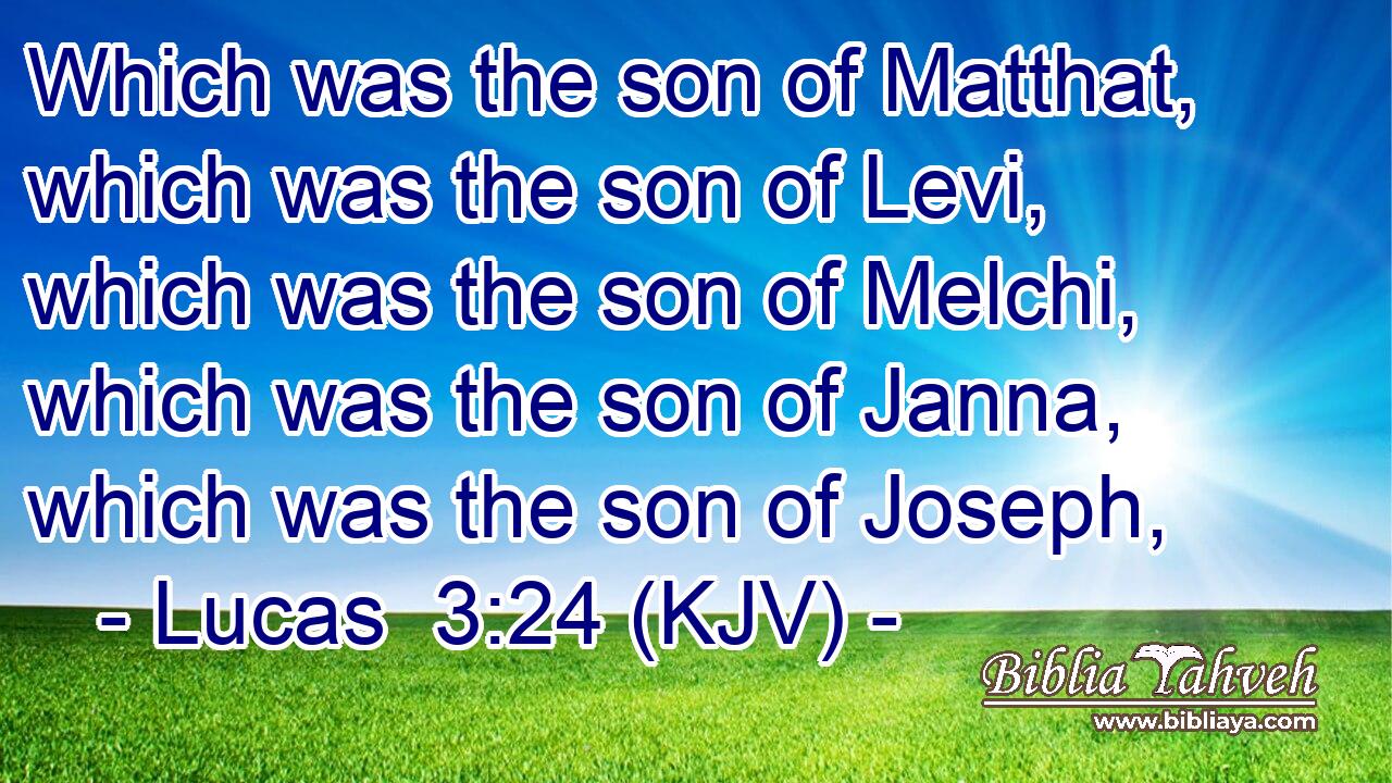Which was the son of Matthat, which was the son of Levi, which was the son of Melchi, which was the son of Janna, which was the son of Joseph,