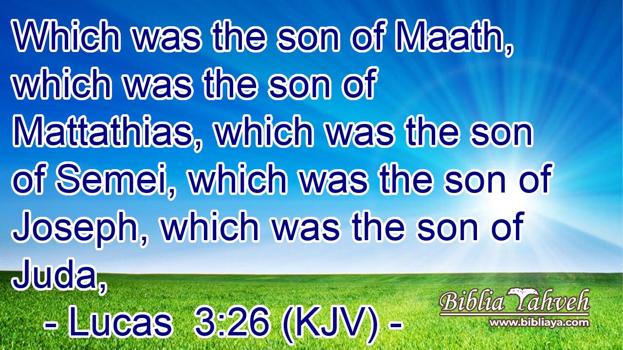 Which was the son of Maath, which was the son of Mattathias, which was the son of Semei, which was the son of Joseph, which was the son of Juda,