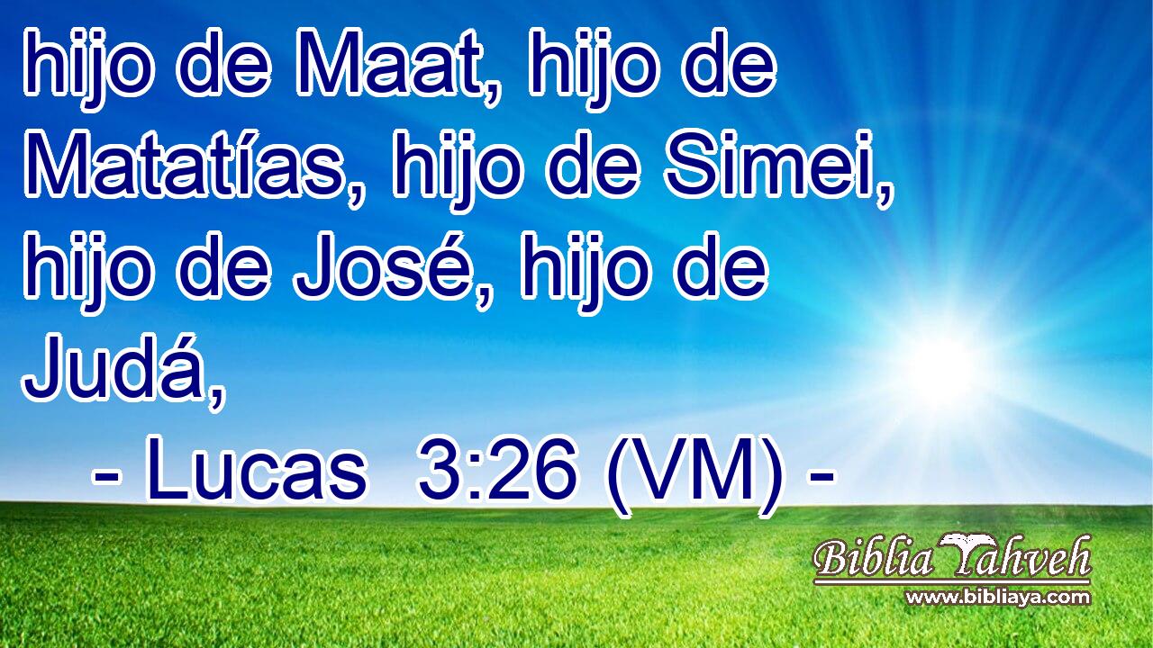  hijo de Maat, hijo de Matatías, hijo de Simei, hijo de José, hijo de Judá, 