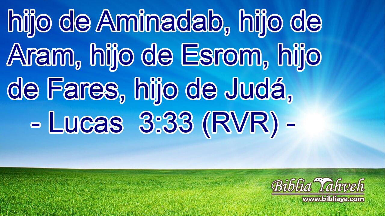 hijo de Aminadab, hijo de Aram, hijo de Esrom, hijo de Fares, hijo de Judá,