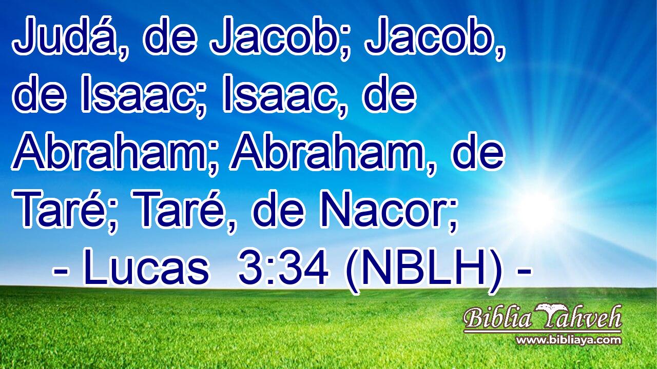 Judá, de Jacob; Jacob, de Isaac; Isaac, de Abraham; Abraham, de Taré; Taré, de Nacor; 