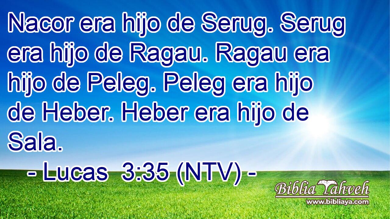 Nacor era hijo de Serug. Serug era hijo de Ragau. Ragau era hijo de Peleg. Peleg era hijo de Heber. Heber era hijo de Sala.