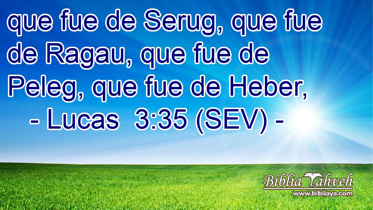 que fue de Serug, que fue de Ragau, que fue de Peleg, que fue de Heber,