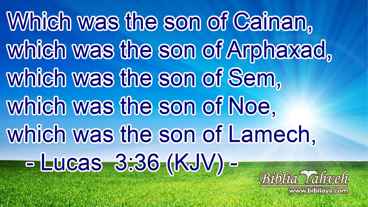Which was the son of Cainan, which was the son of Arphaxad, which was the son of Sem, which was the son of Noe, which was the son of Lamech,