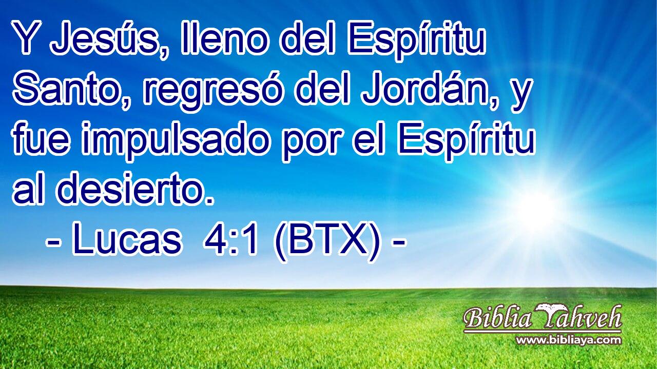 Y Jesús, lleno del Espíritu Santo, regresó del Jordán, y fue impulsado por el Espíritu al desierto.