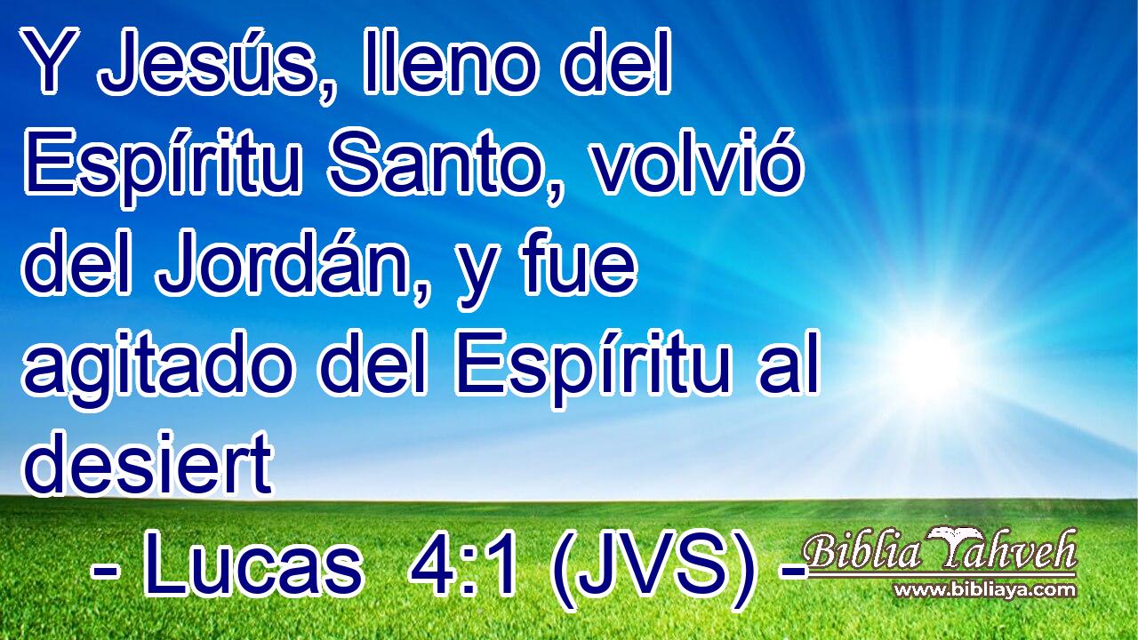 Y Jesús, lleno del Espíritu Santo, volvió del Jordán, y fue agitado del Espíritu al desiert