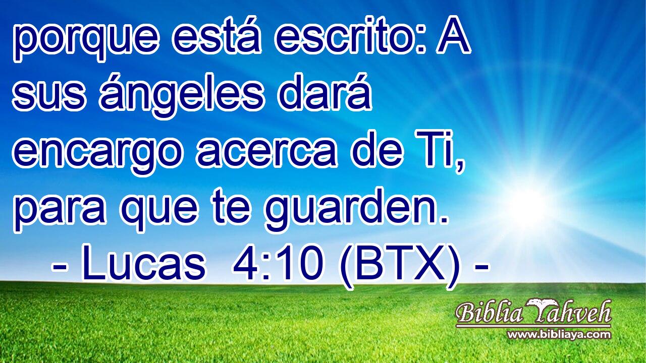 porque está escrito: A sus ángeles dará encargo acerca de Ti, para que te guarden.