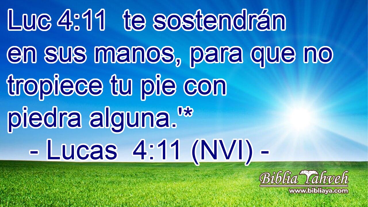 Luc 4:11  te sostendrán en sus manos, para que no tropiece tu pie con piedra alguna.'* 