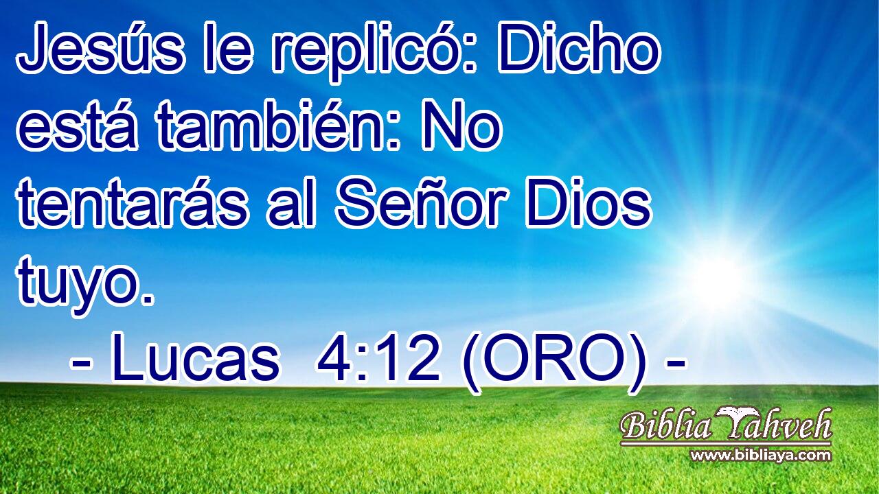  Jesús le replicó: Dicho está también: No tentarás al Señor Dios tuyo. 