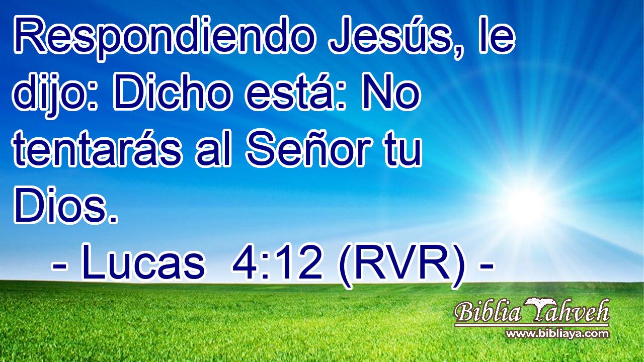 Respondiendo Jesús, le dijo: Dicho está: No tentarás al Señor tu Dios.