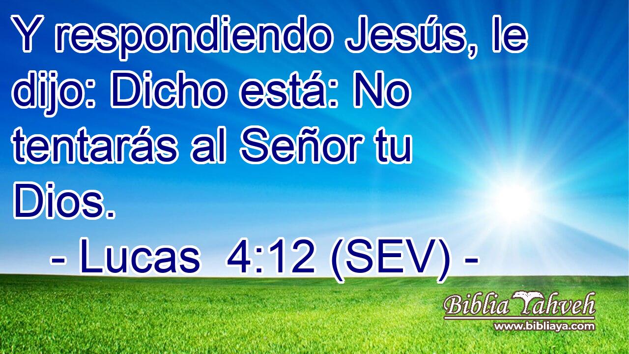 Y respondiendo Jesús, le dijo: Dicho está: No tentarás al Señor tu Dios.