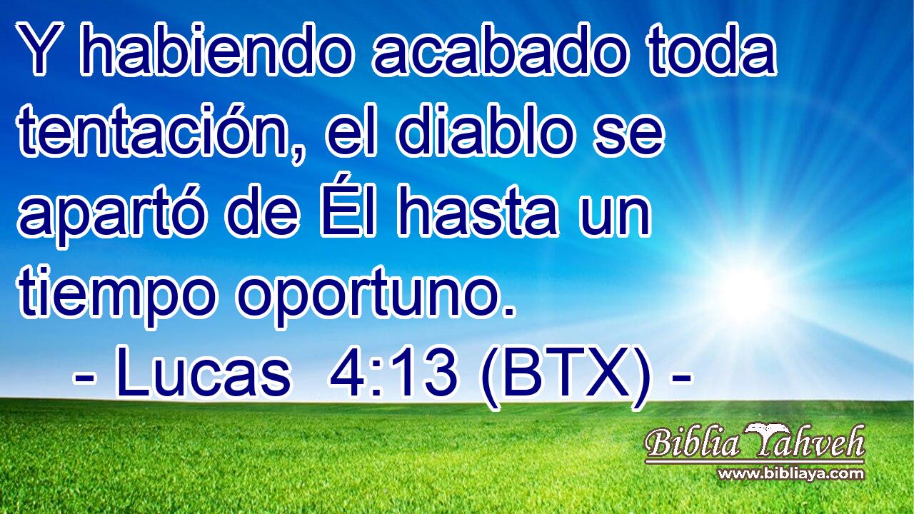 Y habiendo acabado toda tentación, el diablo se apartó de Él hasta un tiempo oportuno.