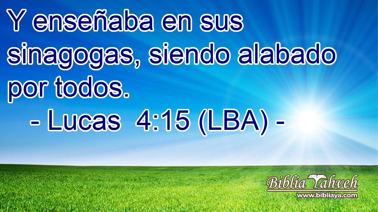 Y enseñaba en sus sinagogas, siendo alabado por todos.