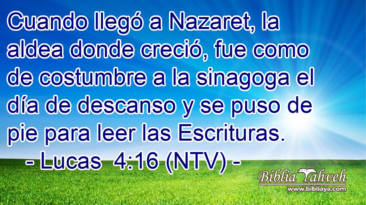 Cuando llegó a Nazaret, la aldea donde creció, fue como de costumbre a la sinagoga el día de descanso y se puso de pie para leer las Escrituras.