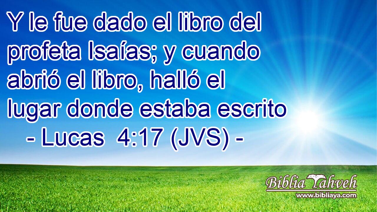 Y le fue dado el libro del profeta Isaías; y cuando abrió el libro, halló el lugar donde estaba escrito