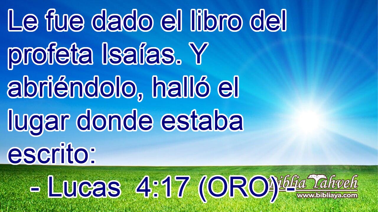  Le fue dado el libro del profeta Isaías. Y abriéndolo, halló el lugar donde estaba escrito: 