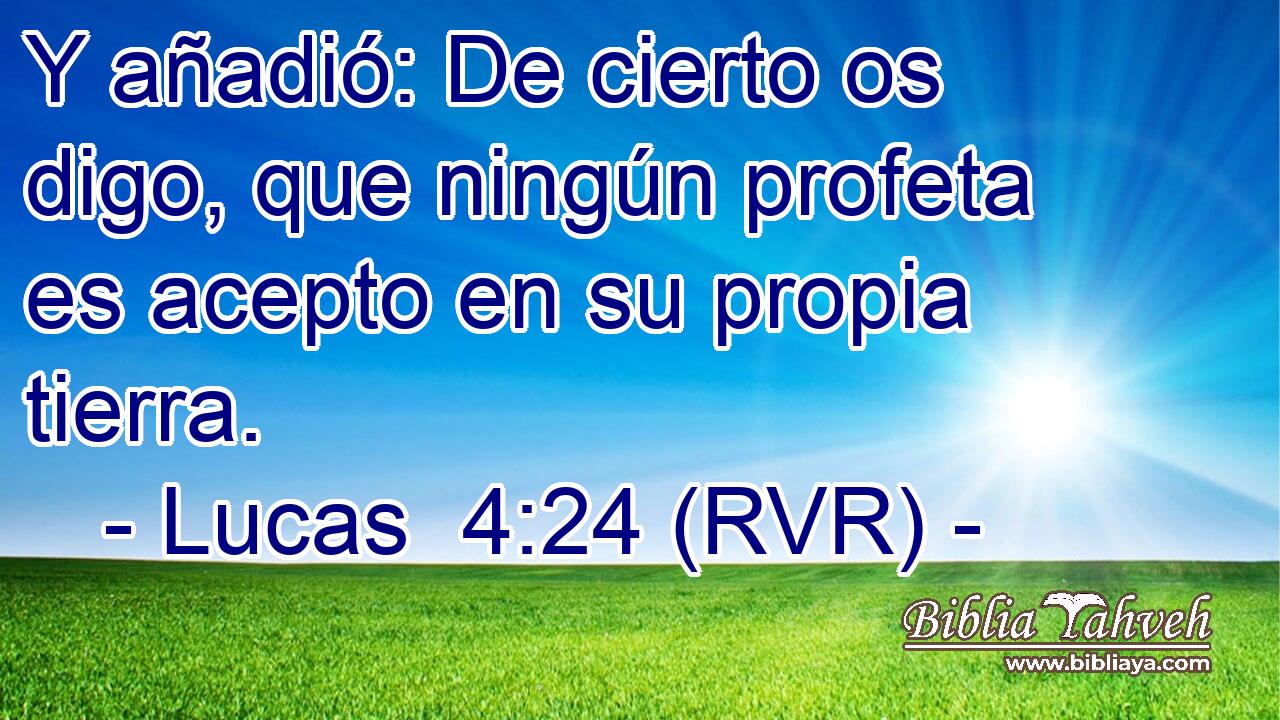 Y añadió: De cierto os digo, que ningún profeta es acepto en su propia tierra.