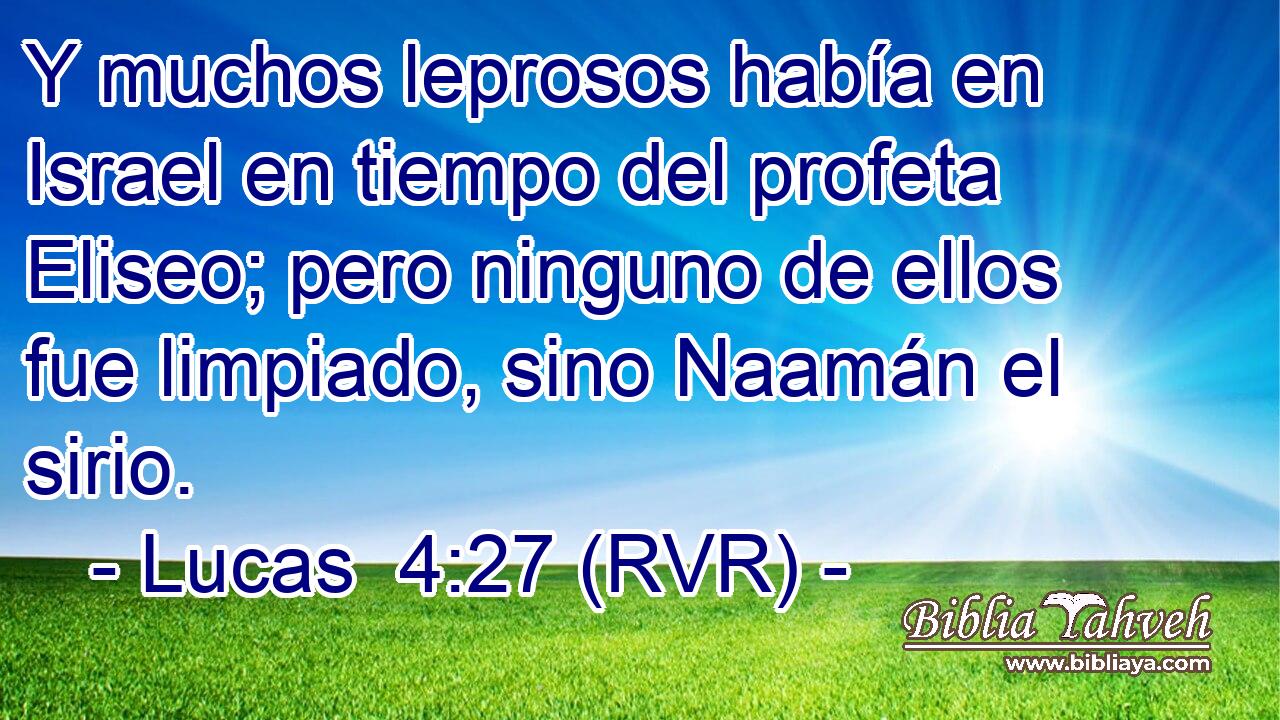 Y muchos leprosos había en Israel en tiempo del profeta Eliseo; pero ninguno de ellos fue limpiado, sino Naamán el sirio.