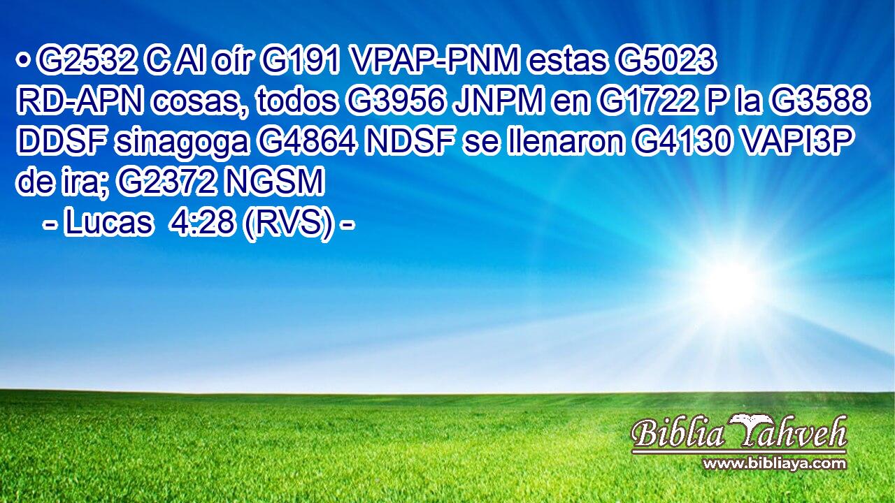 • G2532 C Al oír G191 VPAP-PNM estas G5023 RD-APN cosas, todos G3956 JNPM en G1722 P la G3588 DDSF sinagoga G4864 NDSF se llenaron G4130 VAPI3P de ira; G2372 NGSM 