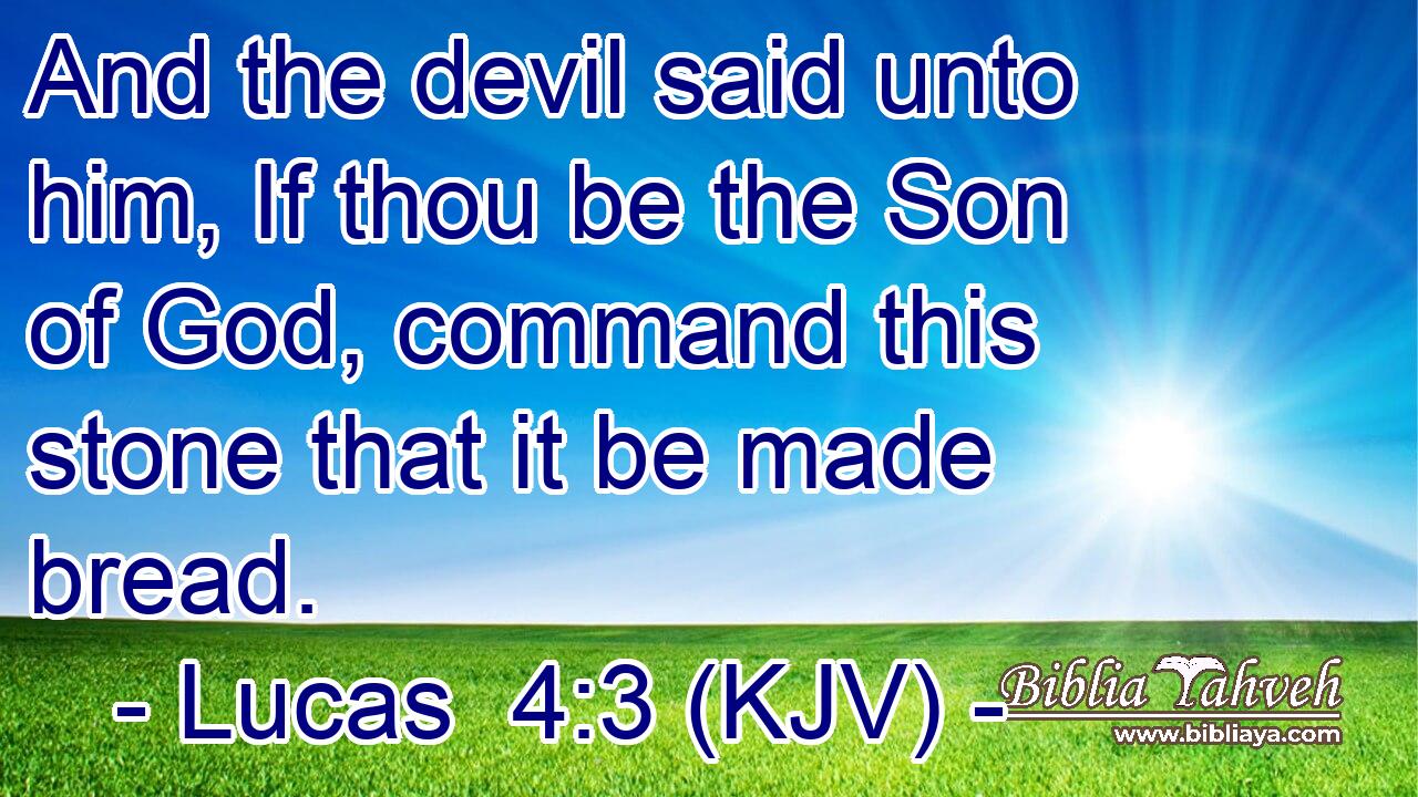 And the devil said unto him, If thou be the Son of God, command this stone that it be made bread.