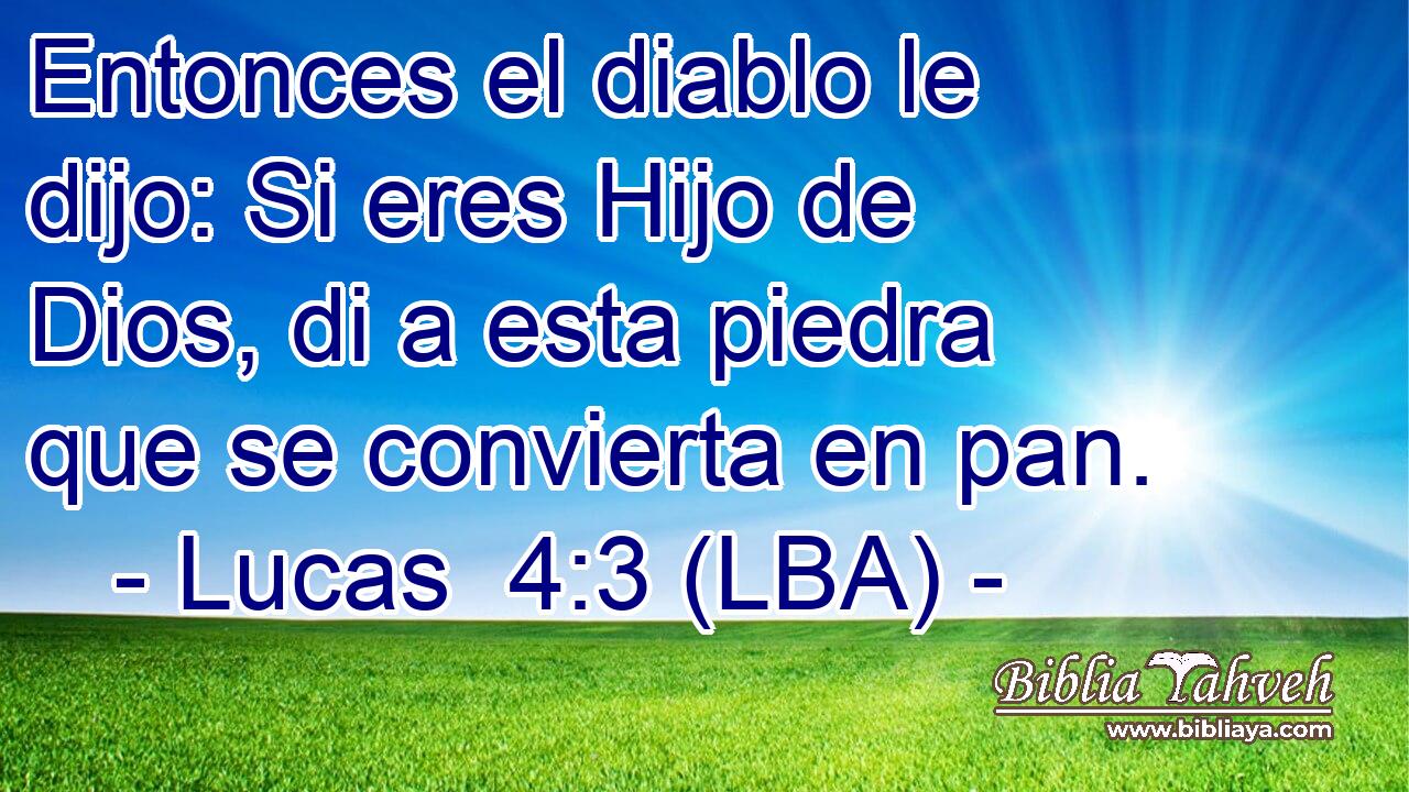 Entonces el diablo le dijo: Si eres Hijo de Dios, di a esta piedra que se convierta en pan.
