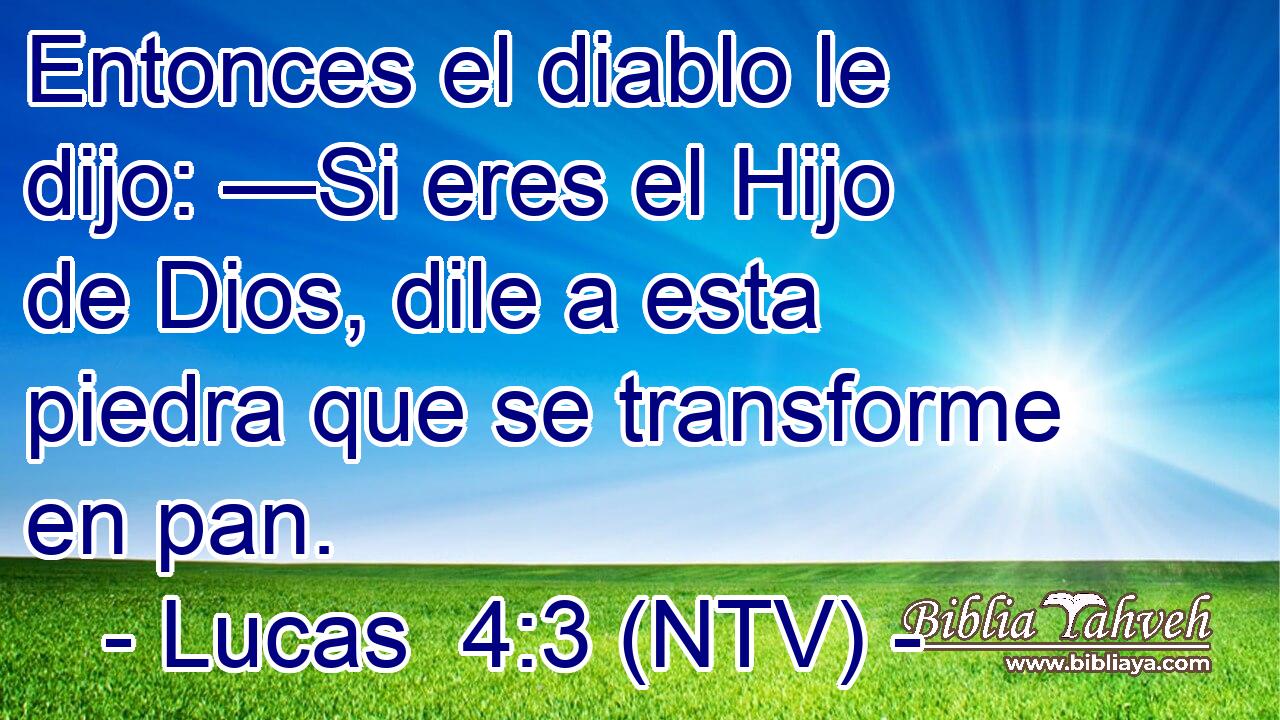 Entonces el diablo le dijo: —Si eres el Hijo de Dios, dile a esta piedra que se transforme en pan.