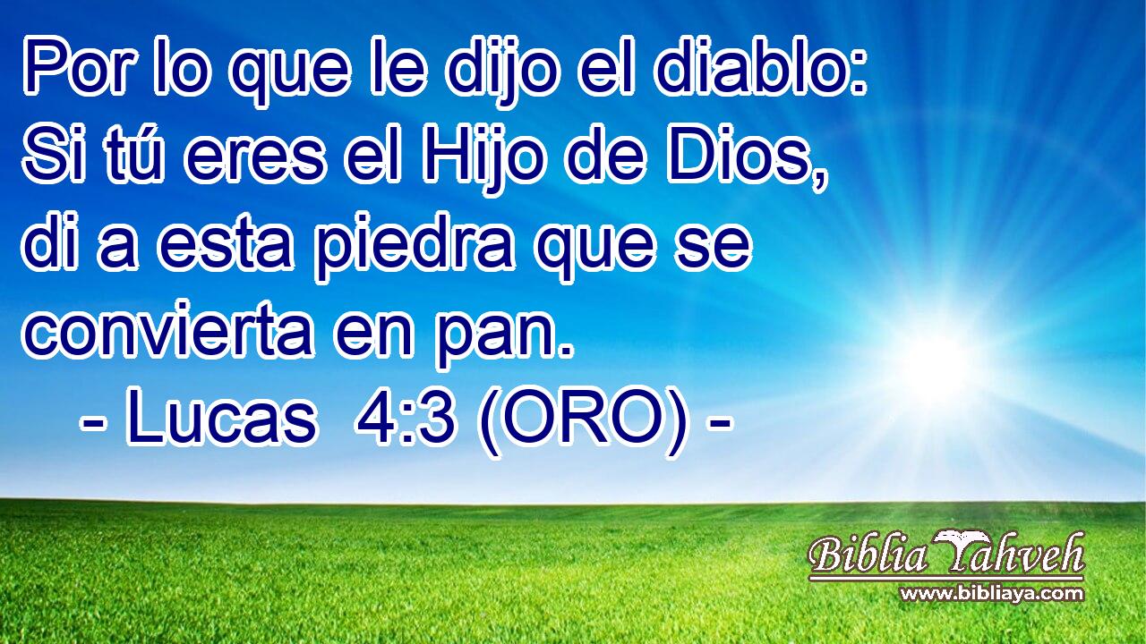  Por lo que le dijo el diablo: Si tú eres el Hijo de Dios, di a esta piedra que se convierta en pan. 