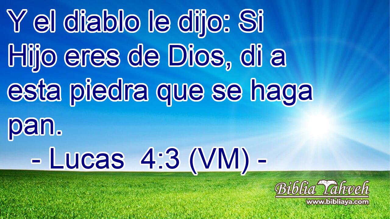 Y el diablo le dijo: Si Hijo eres de Dios, di a esta piedra que se haga pan. 