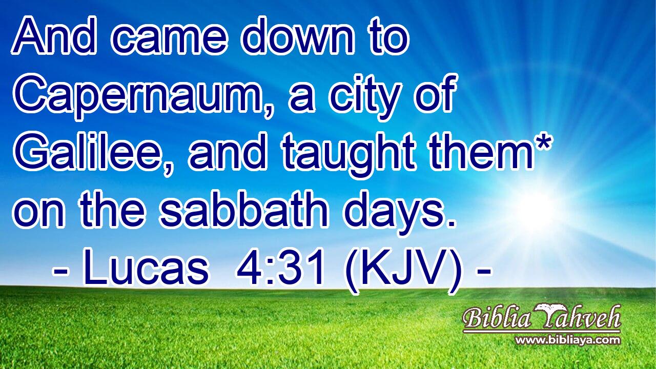 And came down to Capernaum, a city of Galilee, and taught them* on the sabbath days.