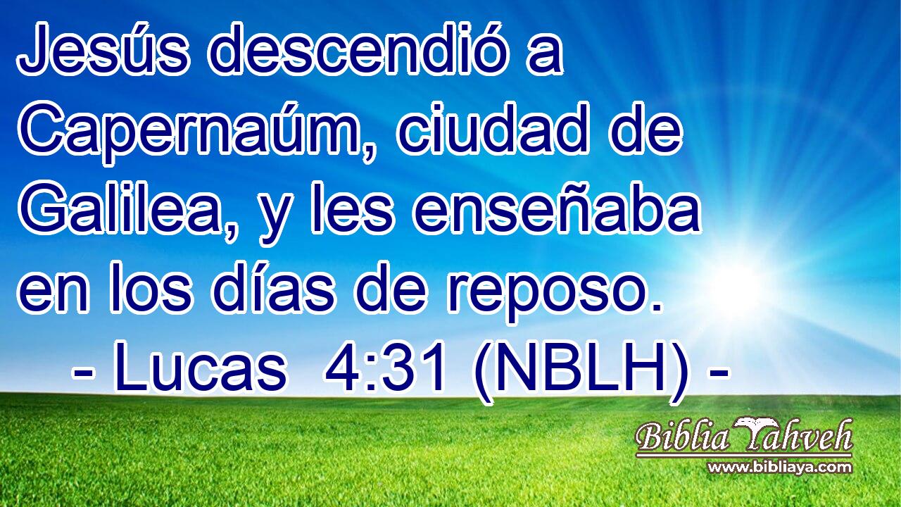  Jesús descendió a Capernaúm, ciudad de Galilea, y les enseñaba en los días de reposo. 